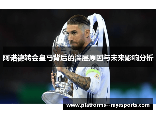 阿诺德转会皇马背后的深层原因与未来影响分析